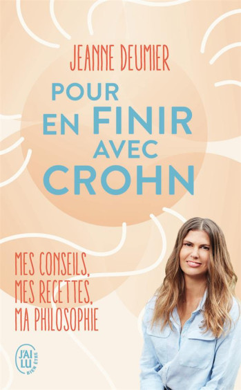 POUR EN FINIR AVEC CROHN : MES CONSEILS, MES RECETTES, MA PHILOSOPHIE - DEUMIER JEANNE - J'AI LU