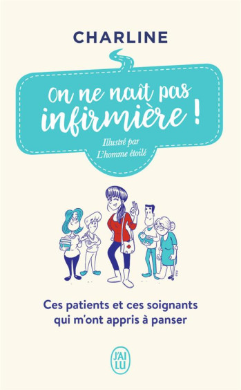 ON NE NAIT PAS INFIRMIERE ! CES PATIENTS ET CES SOIGNANTS QUI M'ONT APPRIS A PANSER - CHARLINE - J'AI LU