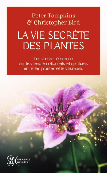 LA VIE SECRETE DES PLANTES  -  LE LIVRE DE REFERENCE SUR LES LIENS EMOTIONNELS ET SPIRITUELS ENTRE LES PLANTES ET LES HUMAINS - BIRD/TOMPKINS - J'AI LU