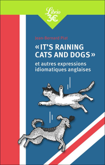 IT'S RAINING CATS AND DOGS ET AUTRES EXPRESSIONS IDIOMATIQUES ANGLAISES - PIAT JEAN-BERNARD - J'AI LU IT'S RAINING CATS AND DOGS ET AUTRES EXPRESSIONS IDIOMATIQUES ANGLAISES - PIAT JEAN-BERNARD - J'AI LU