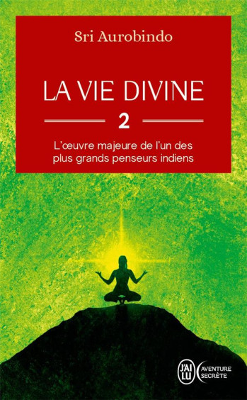 LA VIE DIVINE T.2 : L'OEUVRE MAJEURE DE L'UN DES PLUS GRANDS PENSEURS INDIENS - AUROBINDO SRI - J'AI LU