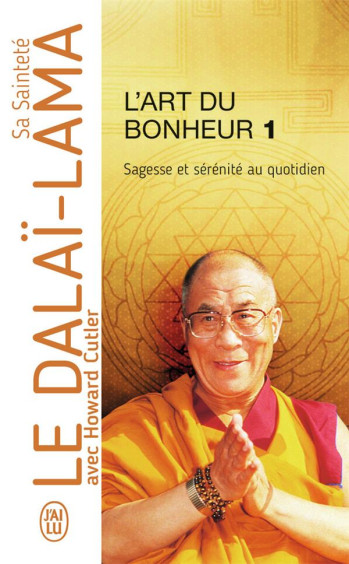 L'ART DU BONHEUR TOME 1  -  SAGESSE ET SERENITE AU QUOTIDIEN - DALAI-LAMA (XIV) [T - J'AI LU