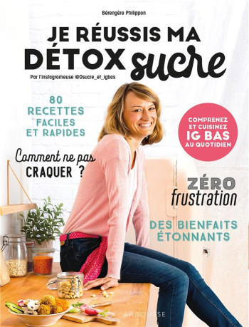 JE REUSSIS MA DETOX SUCRE - COMPRENEZ ET CUISINEZ IG BAS AU QUOTIDIEN - PHILIPPON BERENGERE - LAROUSSE