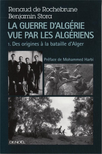 LA GUERRE D'ALGERIE VUE PAR LES ALGERIENS (TOME 1-LE TEMPS DES ARMES (DES ORIGINES A LA BATAILLE D'ALGER)) - STORA/ROCHEBRUNE - Denoël