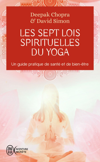 LES 7 LOIS SPIRITUELLES DU YOGA - UN GUIDE PRATIQUE DE TRANSFORMATION INTERIEURE - CHOPRA/SIMON - J'AI LU