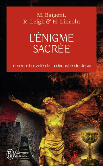 L'ENIGME SACREE T.1  -  LE SECRET REVELE DE LA DYNASTIE DE JESUS - BAIGENT/LINCOLN - J'AI LU