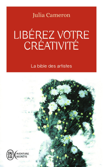 LIBEREZ VOTRE CREATIVITE - LA BIBLE DES ARTISTES - CAMERON JULIA - J'AI LU