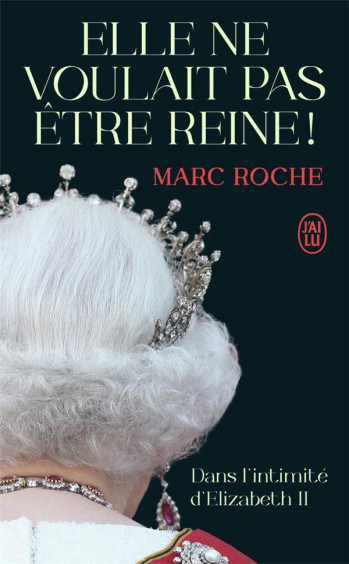 ELLE NE VOULAIT PAS ETRE REINE ! DANS L'INTIMITE D'ELIZABETH II - ROCHE MARC - J'AI LU