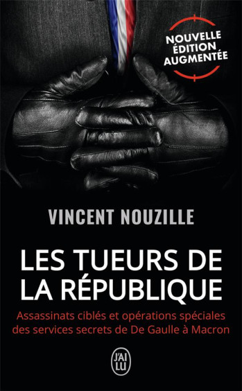 LES TUEURS DE LA REPUBLIQUE - ASSASSINATS CIBLES ET OPERATIONS SPECIALES DES SERVICES SECRETS DE DE - NOUZILLE VINCENT - J'AI LU