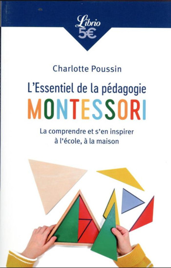 L'ESSENTIEL DE LA PEDAGOGIE MONTESSORI : LA COMPRENDRE ET S'EN INSPIRER A L'ECOLE, A LA MAISON - POUSSIN CHARLOTTE - J'AI LU