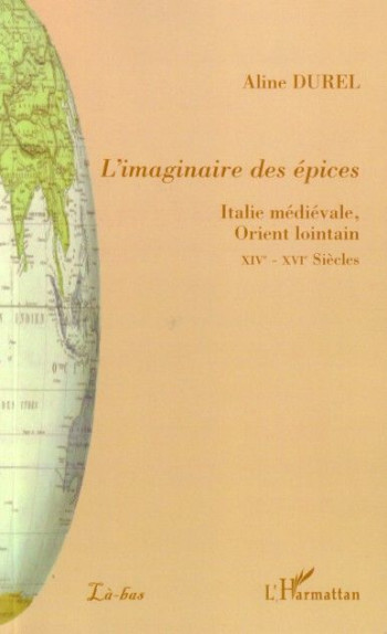 L'IMAGINAIRE DES EPICES - ITALIE MEDIEVALE, ORIENT LOINTAIN - XIVEME-XVIEME SIECLE - DUREL ALINE - L'HARMATTAN