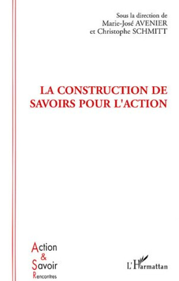 LA CONSTRUCTION DE SAVOIRS POUR L'ACTION - AVENIER/SCHMITT - L'HARMATTAN