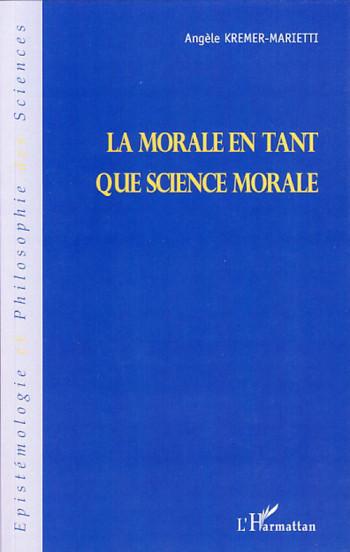 LA MORALE EN TANT QUE SCIENCE MORALE - KREMER-MARIETTI A. - L'HARMATTAN