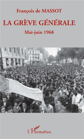 LA GREVE GENERALE  -  MAI-JUIN 1968 - DE MASSOT FRANCOIS - L'HARMATTAN