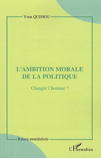 L'AMBITION MORALE DE LA POLITIQUE  -  CHANGER L'HOMME ? - QUINIOU YVON - L'HARMATTAN