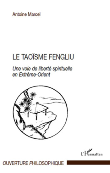 LE TAOISME FENGLIU  -  UNE VOIE DE LIBERTE SPIRITUELLE EN EXTREME-ORIENT - MARCEL ANTOINE - L'HARMATTAN