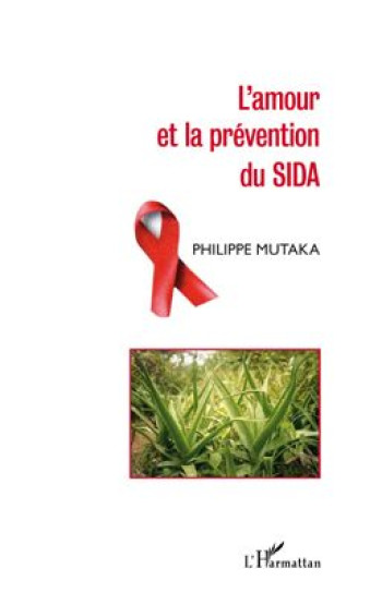 L'AMOUR ET LA PREVENTION DU SIDA - MUTAKA PHILIPE - L'HARMATTAN L'AMOUR ET LA PREVENTION DU SIDA - MUTAKA PHILIPE - L'HARMATTAN