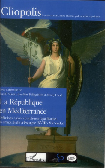 LA REPUBLIQUE EN MEDITERRANEE  -  DIFFUSIONS, ESPACES ET CULTURES REPUBLICAINES EN FRANCE, ITALIE ET ESPAGNE (XVIII-XX SIECLES) - MARTIN/PELLEGRINETTI - L'HARMATTAN