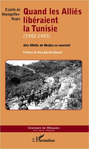 QUAND LES ALLIES LIBERAIENT LA TUNISIE, 1942-1943  -  UNE FILLETTE DE MEDJEZ SE SOUVIENT - DE MONTGOLFIER-RUYER - L'HARMATTAN