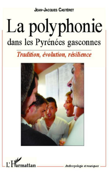 LA POLYPHONIE DANS LES PYRENEES GASCONNES  -  TRADITION, EVOLUTION, RESILIENCE - CASTERET J-J. - L'Harmattan