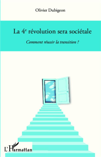 LE 4E REVOLUTION SERA SOCIETALE  -  COMMENT REUSSIR LA TRANSITION ? - DUBIGEON OLIVIER - L'Harmattan