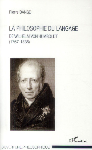 LA PHILOSOPHIE DU LANGAGE  -  DE WILHELM VON HUMBOLT (1767-1835) - BANGE PIERRE - L'Harmattan