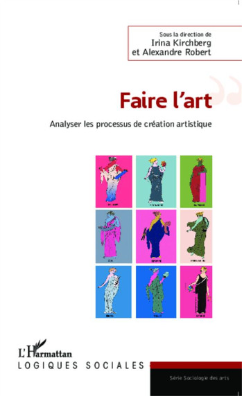 FAIRE L'ART - ANALYSER LES PROCESSUS DE CREATION ARTISTIQUE - ROBERT ALEXANDRE - L'Harmattan