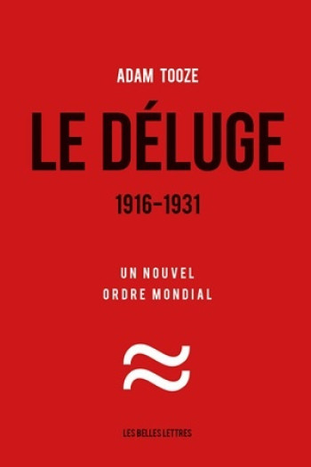 LE DELUGE. 1916-1931 - UN NOUVEL ORDRE MONDIAL - Adam Tooze - BELLES LETTRES