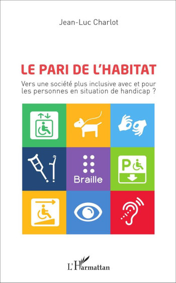 LE PARI DE L'HABITAT - VERS UNE SOCIETE PLUS INCLUSIVE AVEC ET POUR LES PERSONNES EN SITUATION DE HA - CHARLOT JEAN-LUC - L'Harmattan