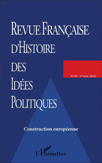 REVUE FRANCAISE D'HISTOIRE DES IDEES POLITIQUES T.43  -  CONSTRUCTION EUROPEENNE - XXX - L'Harmattan