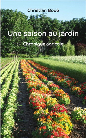 UNE SAISON AU JARDIN  -  CHRONIQUE AGRICOLE - BOUE CHRISTIAN - L'Harmattan