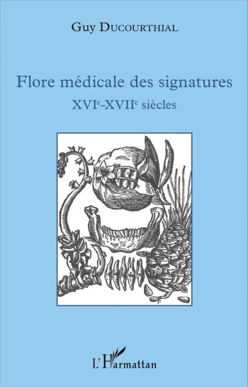 FLORE MEDICALE DES SIGNATURES XVIE - XVIIE SIECLES - DUCOURTHIAL GUY - L'Harmattan