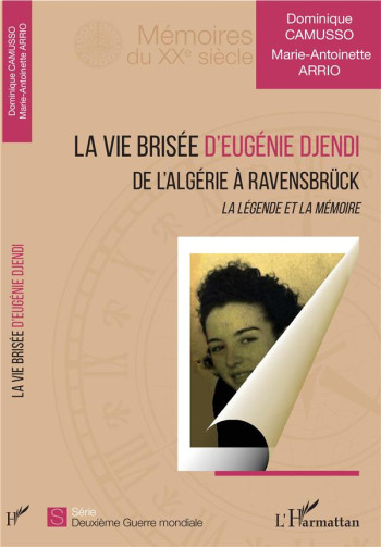 LA VIE BRISEE D'EUGENIE DJENDI  -  DE L'ALGERIE A RAVENSBRUCK  -  LA LEGENDE ET LA MEMOIRE - CAMUSSO/ARRIO - L'HARMATTAN