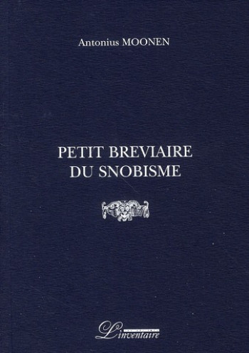 PETIT BREVIAIRE DU SNOBISME - MOONEN ANTONIUS - L'INVENTAIRE