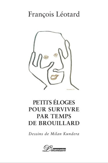 PETITES ELOGES POUR SURVIVRE PAR TEMPS DE BROUILLARD - LEOTARD FRANCOIS - L'INVENTAIRE