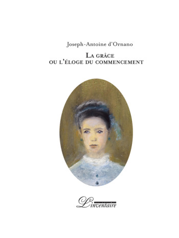 LA GRACE OU L'ELOGE DU COMMENCEMENT - ORNANO J-A. - L'INVENTAIRE