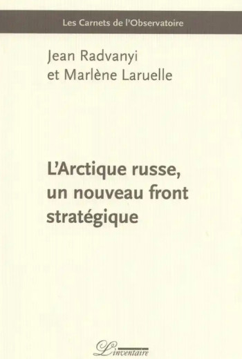 L'ARCTIQUE RUSSE, UN NOUVEAU FRONT STRATEGIQUE - LARUELLE MARLENE - L'INVENTAIRE