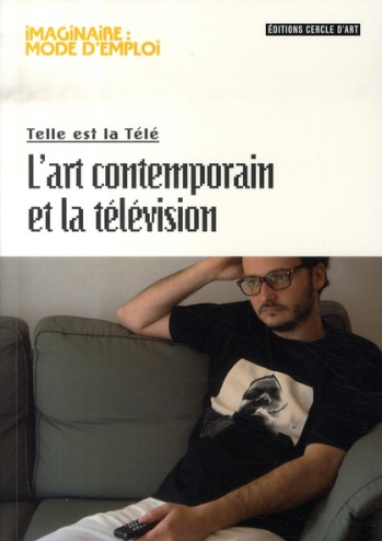 TELLE EST LA TELE : L'ART CONTEMPORAIN ET LA TELE - COLLECTIF/THOREL - CERCLE D'ART