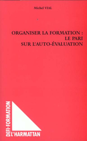 ORGANISER LA FORMATION : LE PARI SUR L'AUTO-EVALUATION - VIAL MICHEL - L'HARMATTAN