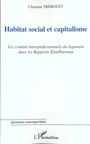 HABITAT SOCIAL ET CAPITALISME - LES COMITES INTERPROFESSIONNELS DU LOGEMENT DANS LES RAPPORTS ETAT/P - TREBOUET CHRISTINE - L'HARMATTAN