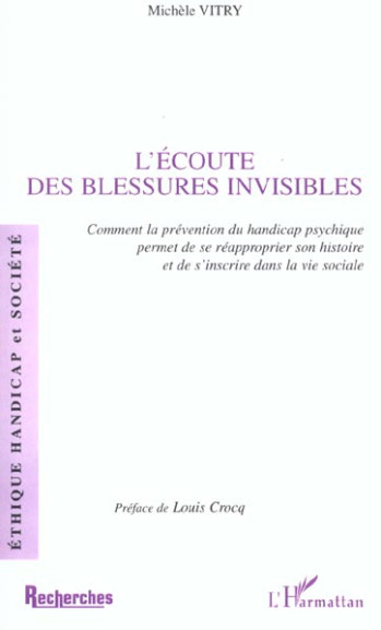 L'ÉCOUTE DES BLESSURES INVISIBLES : COMMENT LA PREVENTION DU HANDICAP PSYCHIQUE PERMET DE SE REAPPROPRIER SON HISTOIRE ET DE S'INSCRIRE DANS LA VIE SOCIALE - VITRY MICHELE - L'HARMATTAN