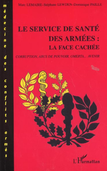 LE SERVICE DE SANTÉ DES ARMÉES : LA FACE CACHÉE : CORRUPTION, ABUS DE POUVOIR, OMERTA… AVENIR - LEWDEN/PAILLE - L'HARMATTAN