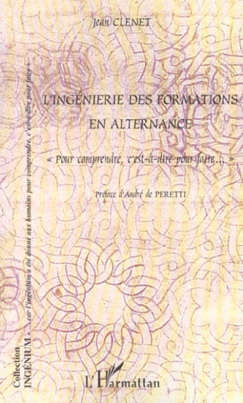 L'INGENIERIE DES FORMATIONS EN ALTERNANCE : POUR COMPRENDRE, C'EST-A-DIRE POUR FAIRE… - CLENET JEAN - L'HARMATTAN