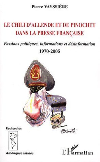 LE CHILI D'ALLENDE ET DE PINOCHET DANS LA PRESSE FRANCAISE : PASSIONS POLITIQUES, INFORMATION ET DESINFORMATION - 1970-2005 - VAYSSIERE PIERRE - L'HARMATTAN