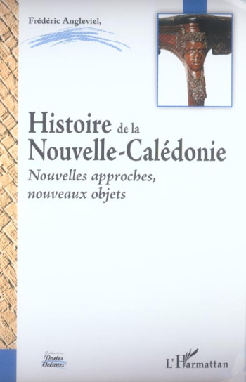 HISTOIRE DE LA NOUVELLE-CALEDONIE : NOUVELLES APPROCHES, NOUVEAUX OBJETS - ANGLEVIEL FREDERIC - L'HARMATTAN