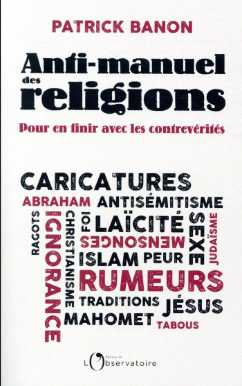 ANTI-MANUEL DES RELIGIONS - POUR EN FINIR AVEC LES CONTREVERITES - BANON PATRICK - L'OBSERVATOIRE