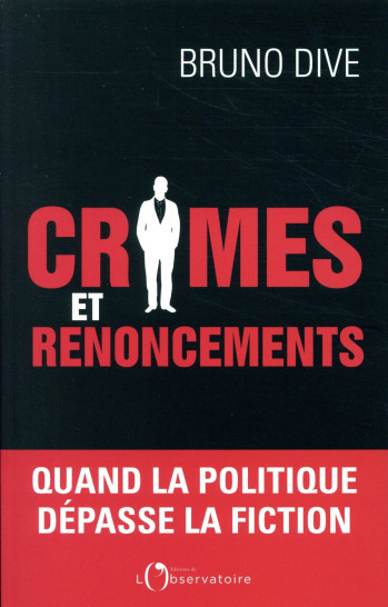 CRIMES ET RENONCEMENTS - QUAND LA POLITIQUE DEPASSE LA FICTION - DIVE BRUNO - L'OBSERVATOIRE