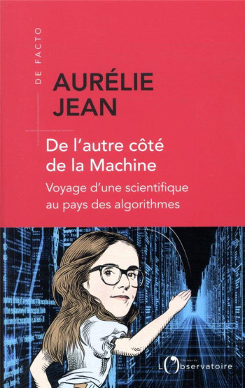 DE L'AUTRE COTE DE LA MACHINE  -  VOYAGE D'UNE SCIENTIFIQUE AU PAYS DES ALGORITHMES - JEAN AURELIE - L'OBSERVATOIRE