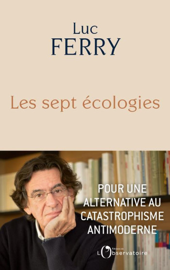 LES SEPT ECOLOGIES  -  POUR UNE ALTERNATIVE AU CATASTROPHISME ANTIMODERNE - FERRY LUC - L'OBSERVATOIRE