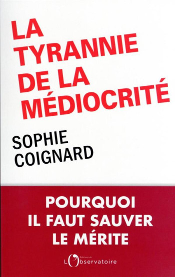 LA TYRANNIE DE LA MEDIOCRITE : POURQUOI IL FAUT SAUVER LE MERITE - COIGNARD SOPHIE - L'OBSERVATOIRE